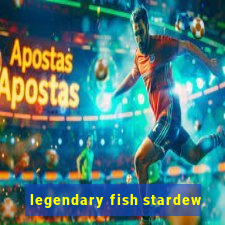 legendary fish stardew